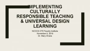 IMPLEMENTING CULTURALLY RESPONSIBLE TEACHING UNIVERSAL DESIGN LEARNING NCCCS