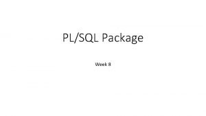 PLSQL Package Week 8 PACKAGES A package groups