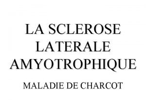 LA SCLEROSE LATERALE AMYOTROPHIQUE MALADIE DE CHARCOT GENERALITES