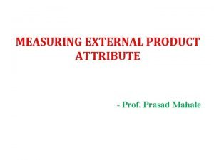 MEASURING EXTERNAL PRODUCT ATTRIBUTE Prof Prasad Mahale 3