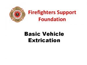 Firefighters Support Foundation Basic Vehicle Extrication About FSF