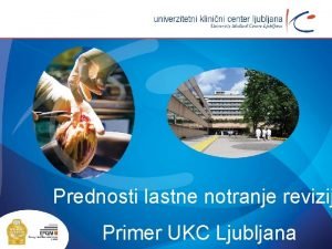 Prednosti lastne notranje revizij Primer UKC Ljubljana UKC