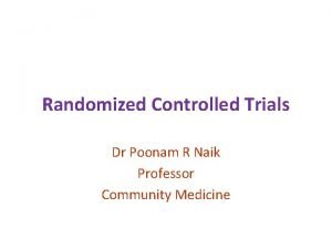 Randomized Controlled Trials Dr Poonam R Naik Professor
