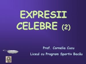 EXPRESII CELEBRE 2 Prof Cornelia Cucu Liceul cu