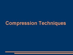 Compression Techniques Digital Compression Concepts Compression techniques are