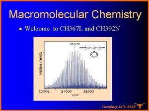 Macromolecular Chemistry l Welcome to CH 367 L