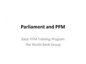 Parliament and PFM Basic PFM Training Program The