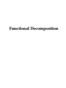 Functional Decomposition Functional Decomposition Functional Decomposition RothKarp Decomposition