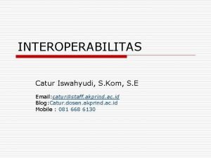 INTEROPERABILITAS Catur Iswahyudi S Kom S E Email