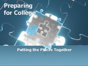 Preparing for College Putting the Pieces Together Key