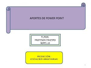 APORTES DE POWER POINT TUTOR PROFESOR ERNESTO BOTELLO