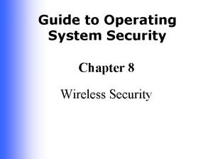 Guide to Operating System Security Chapter 8 Wireless