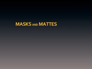 MASKS AND MATTES MASKS AND MATTES Transparency alpha
