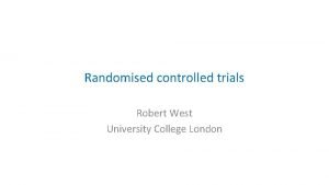 Randomised controlled trials Robert West University College London
