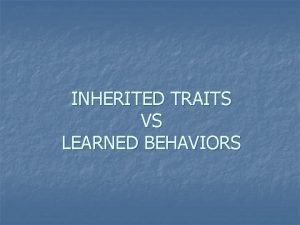 INHERITED TRAITS VS LEARNED BEHAVIORS IMPORTANT VOCABULARY Inherited