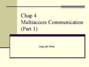 Chap 4 Multiaccess Communication Part 1 LingJyh Chen