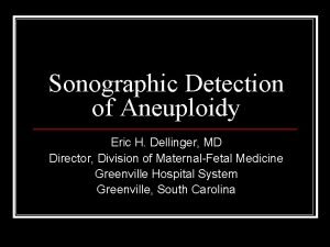 Sonographic Detection of Aneuploidy Eric H Dellinger MD