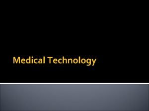 Medical Technology Medical Technology has changed over the