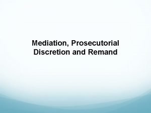 Mediation Prosecutorial Discretion and Remand Panelists Claudia Bernard