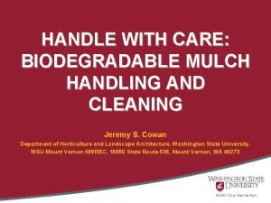 HANDLE WITH CARE BIODEGRADABLE MULCH HANDLING AND CLEANING