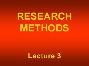 RESEARCH METHODS Lecture 3 CLASSIFICATION OF RESEARCH Four