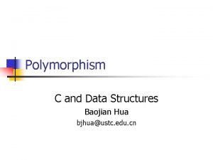 Polymorphism C and Data Structures Baojian Hua bjhuaustc