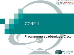 CCNP 1 Programme acadmique Cisco Sommaire 1 2