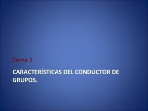 Tema 3 CARACTERSTICAS DEL CONDUCTOR DE GRUPOS Tema