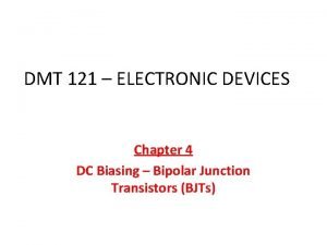 DMT 121 ELECTRONIC DEVICES Chapter 4 DC Biasing