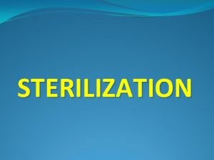 STERILIZATION Definitions Sterilization Process by which an article