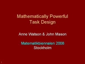 Mathematically Powerful Task Design Anne Watson John Mason