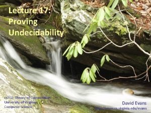 Lecture 17 Proving Undecidability cs 302 Theory of