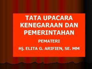 TATA UPACARA KENEGARAAN DAN PEMERINTAHAN PEMATERI Hj ELITA