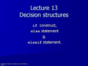 Lecture 13 Decision structures if construct else statement