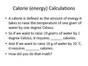 Calorie energy Calculations A calorie is defined as