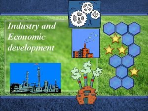 Industry and Economic development Types of Industry Primary