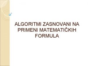 ALGORITMI ZASNOVANI NA PRIMENI MATEMATIKIH FORMULA Primer 1