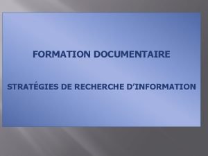 FORMATION DOCUMENTAIRE STRATGIES DE RECHERCHE DINFORMATION Mthodologie de