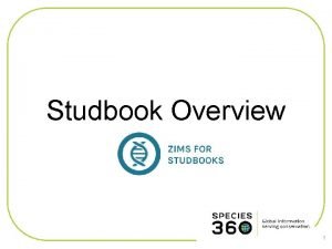 Studbook Overview 1 ZIMS Updates This Power Point