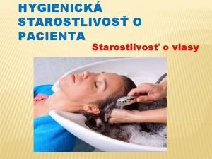 HYGIENICK STAROSTLIVOS O PACIENTA Starostlivos o vlasy Vlasov