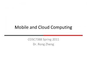 Mobile and Cloud Computing COSC 7388 Spring 2011