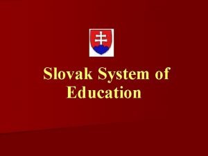 Slovak System of Education The Slovak republic n
