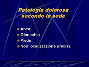 Patologia dolorosa secondo la sede Anca Ginocchio Piede