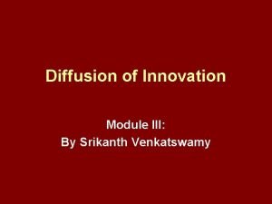 Diffusion of Innovation Module III By Srikanth Venkatswamy
