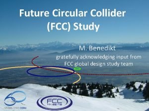 Future Circular Collider FCC Study M Benedikt gratefully