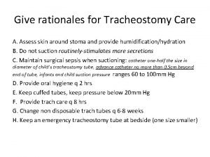 Give rationales for Tracheostomy Care A Assess skin
