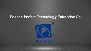 Foshan Perfect Technology Enterprise Co COMPANY PROFILE FOSHAN