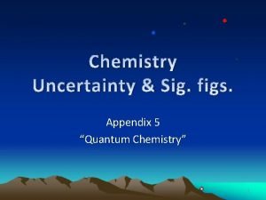 Chemistry Uncertainty Sig figs Appendix 5 Quantum Chemistry