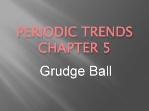 PERIODIC TRENDS CHAPTER 5 Grudge Ball Question 1
