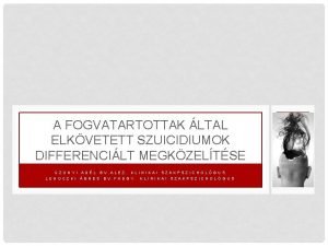 A FOGVATARTOTTAK LTAL ELKVETETT SZUICIDIUMOK DIFFERENCILT MEGKZELTSE UZONYI